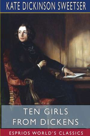 Ten Girls from Dickens (Esprios Classics) de Kate Dickinson Sweetser