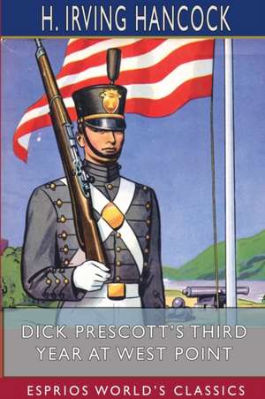 Dick Prescott's Third Year at West Point (Esprios Classics) de H. Irving Hancock