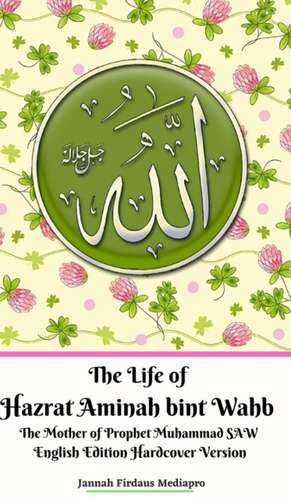 The Life of Hazrat Aminah bint Wahb The Mother of Prophet Muhammad SAW English Edition Hardcover Version de Jannah Firdaus Mediapro