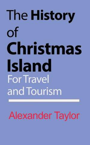 The History of Christmas Island de Alexander Taylor