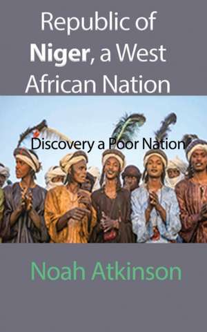 Republic of Niger, a West African Nation de Noah Atkinson