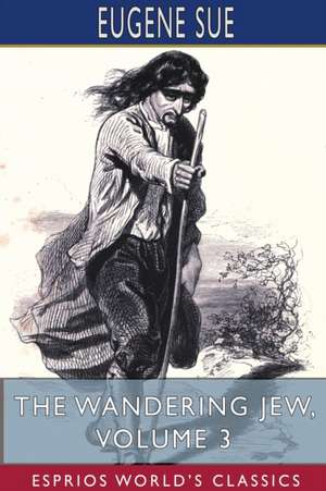 The Wandering Jew, Volume 3 (Esprios Classics) de Eugene Sue