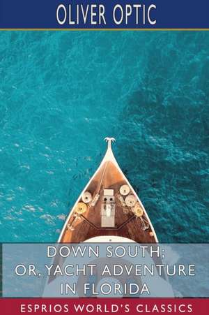 Down South; or, Yacht Adventure in Florida (Esprios Classics) de Oliver Optic