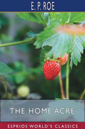 Roe, E: Home Acre (Esprios Classics)