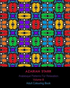 Arabesque Patterns For Relaxation Volume 8 de Azariah Starr