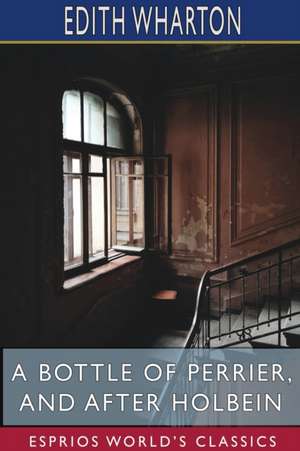 A Bottle of Perrier, and After Holbein (Esprios Classics) de Edith Wharton