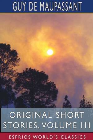 Original Short Stories, Volume III (Esprios Classics) de Guy de Maupassant