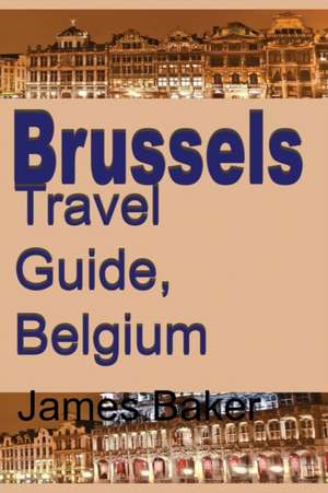 Brussels Travel Guide, Belgium de James Baker