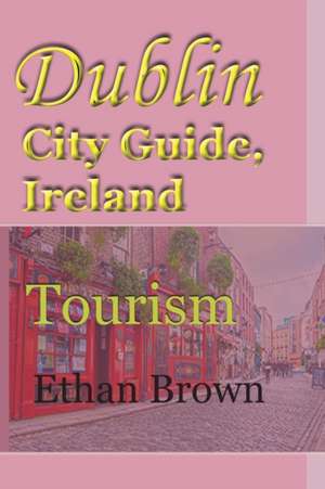 Dublin City Guide, Ireland de Ethan Brown