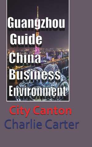 Guangzhou Guide, China Business Environment de Charlie Carter