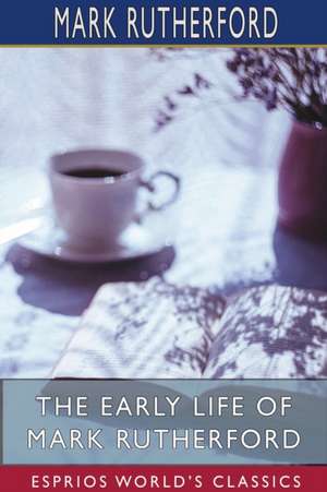 The Early Life of Mark Rutherford (Esprios Classics) de Mark Rutherford