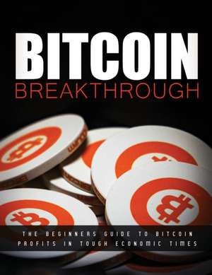 Bitcoin Breakthrough - The Beginners Guide to Bitcoin Profits In Tough Economic Times de Isabella Hart