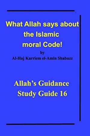 What Allah says about the Islamic moral Code! de Al-Haj Karriem El-Amin Shabazz