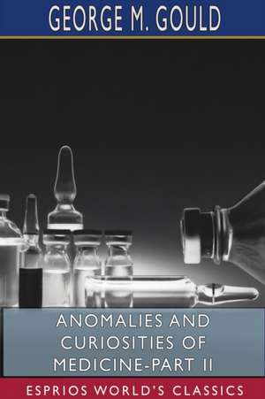 Anomalies and Curiosities of Medicine-Part II (Esprios Classics) de George M. Gould