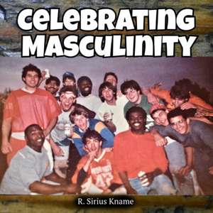 Celebrating Masculinity de R. Sirius Kname