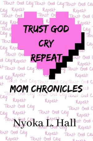 Trust God Cry Repeat de Nyoka Hall