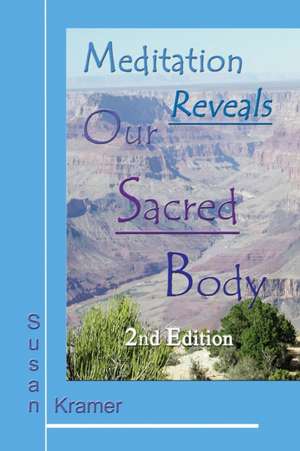 Meditation Reveals Our Sacred Body, 2nd Edition de Susan Kramer