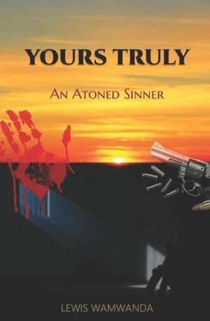 Yours Truly: An Atoned Sinner de Lewis Wamwanda