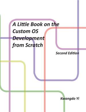 A Little Book on Custom OS Development from Scratch de Kwangdo Yi