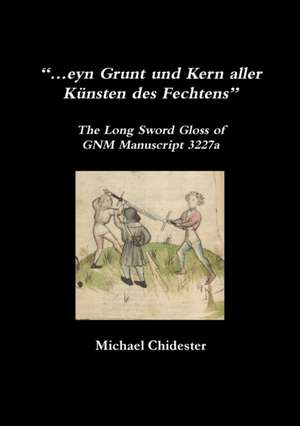 "...eyn Grunt und Kern aller Künsten des Fechtens" de Michael Chidester