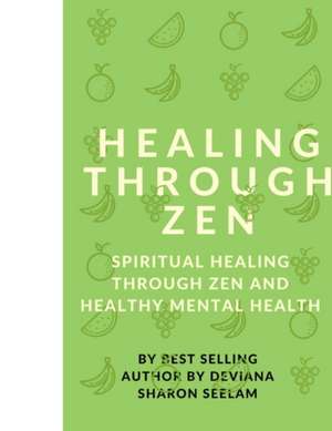Healing Through Zen de Deviana Sharon Seelam