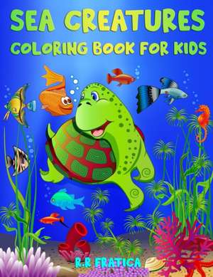 SEA CREATURES COLORING BOOK FOR KIDS de R R Fratica