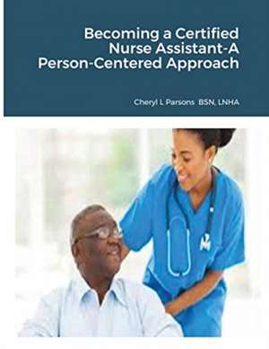 Becoming a Certified Nurse Assistant-A Person-Centered Approach de Cheryl Parsons