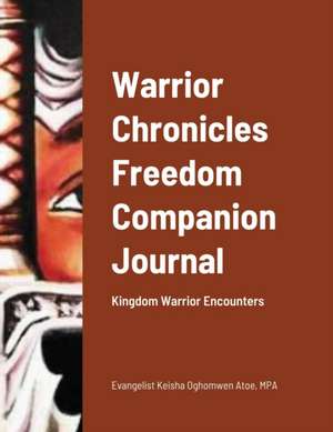 Warrior Chronicles Freedom Companion Journal de Mpa Evangelist Keisha Oghomwen Atoe