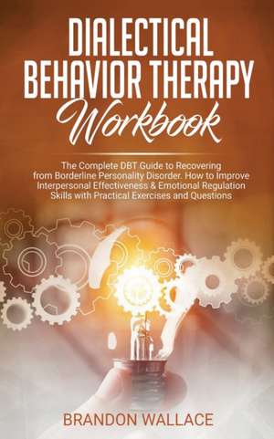 Dialectical Behavior Therapy Workbook de Brandon Wallace