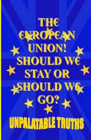 The European Union! Should We Stay Or Should We Go? de Ted Moss