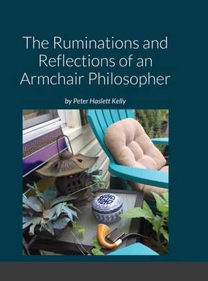 The Ruminations and Reflections of an Armchair Philosopher de Peter Kelly