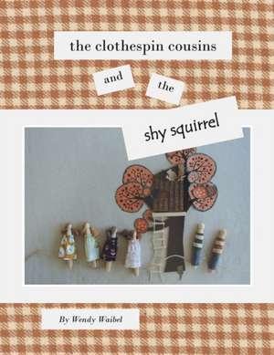 The Clothespin Cousins and the Shy Squirrel de Wendy Waibel