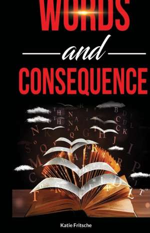 Words and Consequence de Katie Fritsche