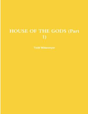 HOUSE OF THE GODS (Part 1) de Todd Wittenmyer