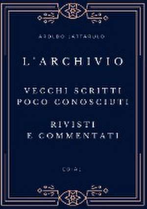 L'Archivio - Vecchi scritti, rivisti, aggiornati e commentati de Aroldo Lattarulo