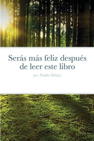 Serás más feliz después de leer este libro de Freddie Mendez