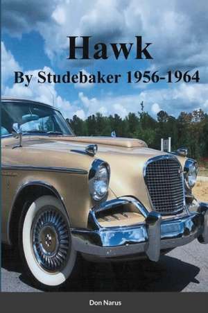 HAWK- By Studebaker 1956-1964 de Don Narus