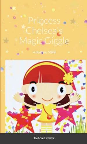 Princess Chelsea's Magic Giggle, A Bedtime Story de Debbie Brewer