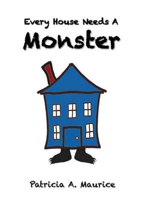 Every House Needs a Monster de Patricia Maurice