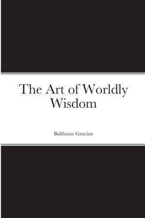 The Art of Worldly Wisdom de Balthasar Gracian