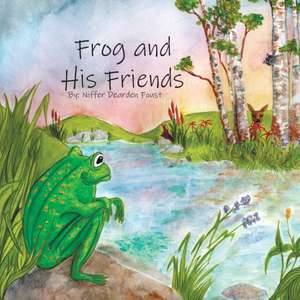 Frog and His Friends de Niffer Dearden Foust