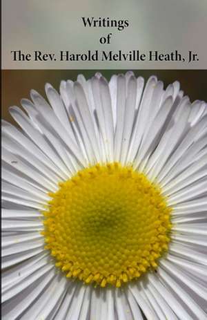 Writings of The Rev. Harold Melville Heath, Jr. de Jr. The Rev. Harold Melville Heath