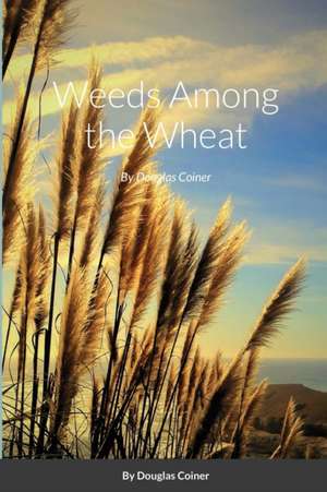 Weeds Among the Wheat de Douglas Coiner