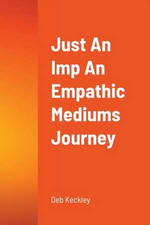 Just An Imp An Empathic Mediums Journey de Deb Keckley