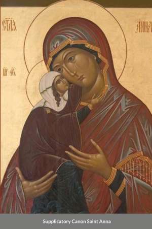 The Supplicatory Canon to the Most Glorious Ancestor of God Saint Anna de St George Monastery