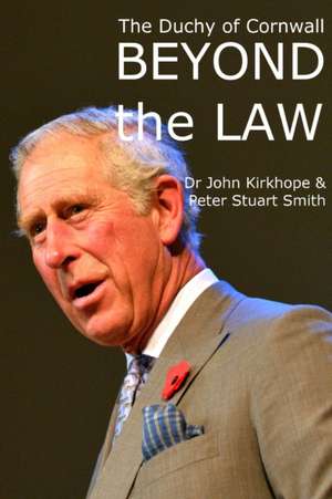 The Duchy of Cornwall. Beyond the Law de John Kirkhope