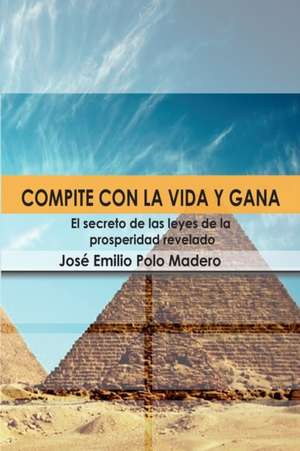 Compite con la vida y gana. de Jose Emilio Polo_Madero