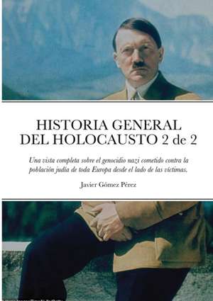 HISTORIA GENERAL DEL HOLOCAUSTO Volumen 2 de 2 de Javier Gomez Perez