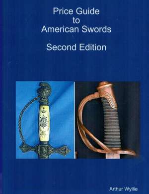 Price Guide to American Swords de Arthur Wyllie