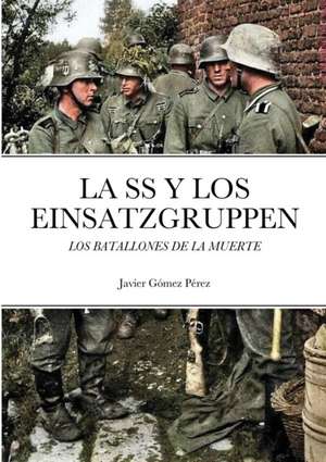 LA SS Y LOS EINSATZGRUPPEN de Javier Gomez Perez